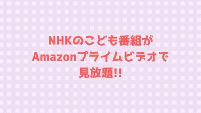 NHKのこども番組がAmazonプライムビデオで見放題 (1) (1)